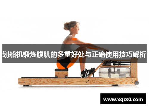 划船机锻炼腹肌的多重好处与正确使用技巧解析